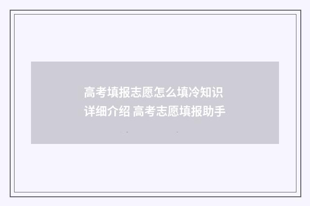 高考填报志愿怎么填冷知识 详细介绍 高考志愿填报助手