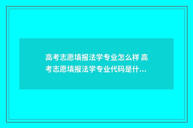 高考志愿填报法学专业怎么样 高考志愿填报法学专业代码是什么