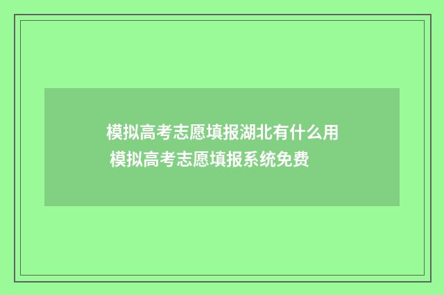 模拟高考志愿填报湖北有什么用 模拟高考志愿填报系统免费