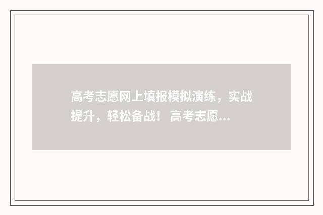 高考志愿网上填报模拟演练，实战提升，轻松备战！ 高考志愿网上填报