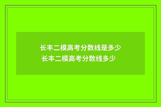 长丰二模高考分数线是多少 长丰二模高考分数线多少
