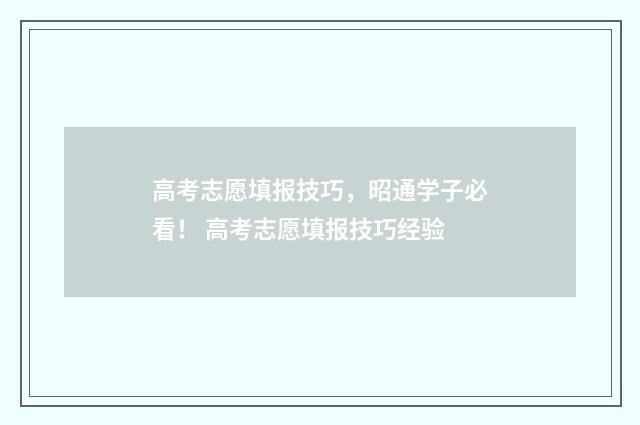 高考志愿填报技巧，昭通学子必看！ 高考志愿填报技巧经验