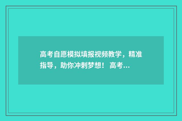 高考自愿模拟填报视频教学，精准指导，助你冲刺梦想！ 高考自愿模拟器