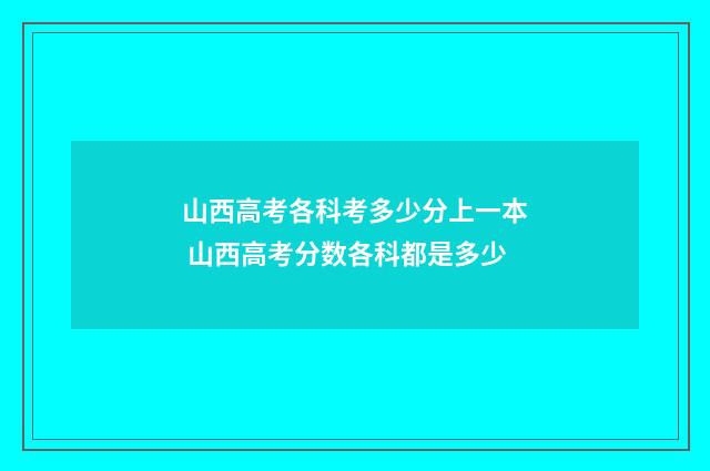 山西高考各科考多少分上一本 山西高考分数各科都是多少