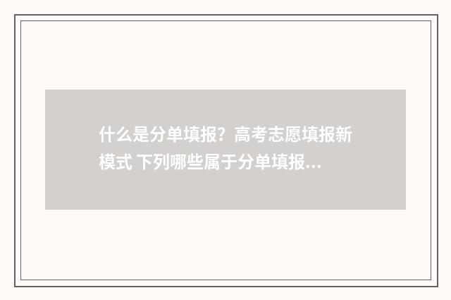 什么是分单填报？高考志愿填报新模式 下列哪些属于分单填报的情况