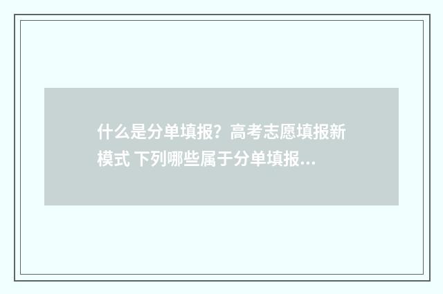什么是分单填报？高考志愿填报新模式 下列哪些属于分单填报的情况