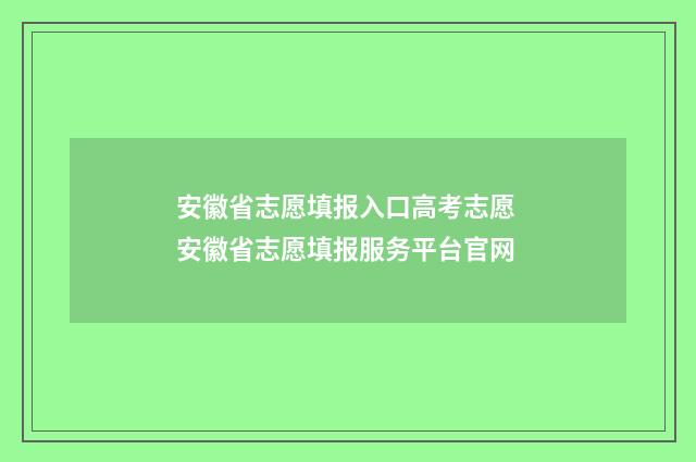 安徽省志愿填报入口高考志愿 安徽省志愿填报服务平台官网