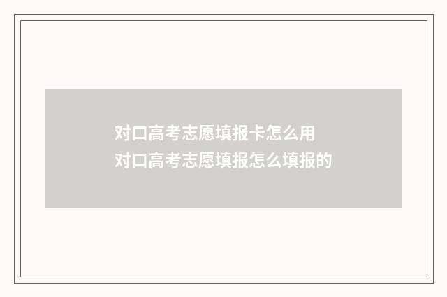 对口高考志愿填报卡怎么用 对口高考志愿填报怎么填报的