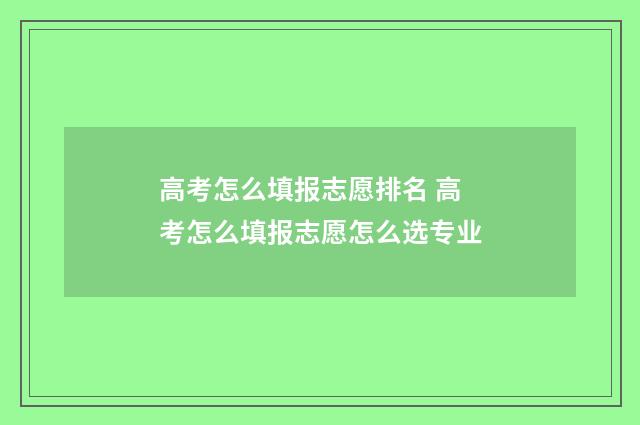 高考怎么填报志愿排名 高考怎么填报志愿怎么选专业