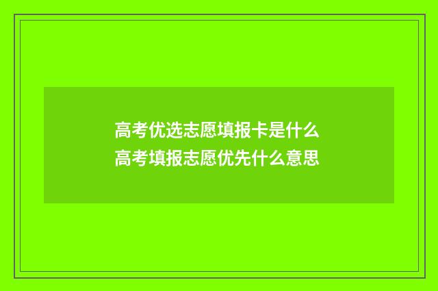 高考优选志愿填报卡是什么 高考填报志愿优先什么意思