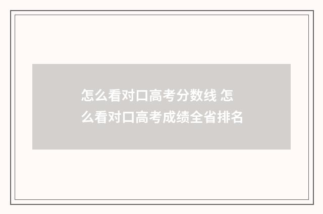 怎么看对口高考分数线 怎么看对口高考成绩全省排名