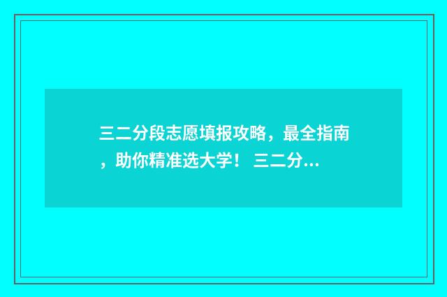 三二分段志愿填报攻略,最全指南,助你精准选大学! 三二分段可以参加高考吗