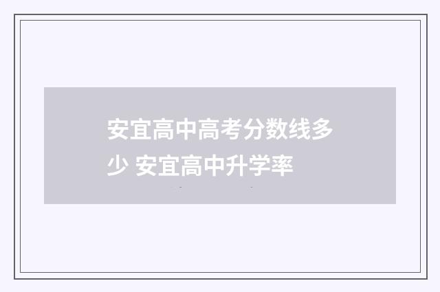 安宜高中高考分数线多少 安宜高中升学率