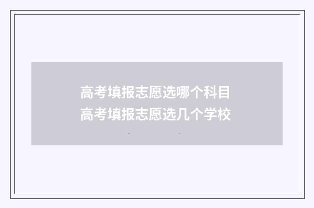 高考填报志愿选哪个科目 高考填报志愿选几个学校