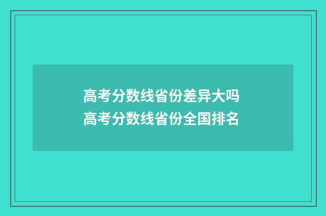 高考分数线省份差异大吗 高考分数线省份全国排名