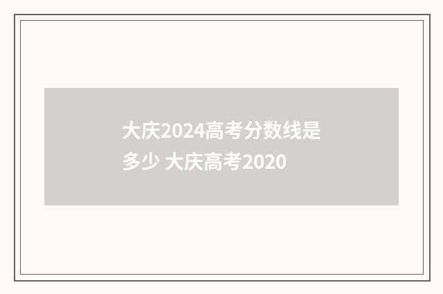 大庆2024高考分数线是多少 大庆高考2020