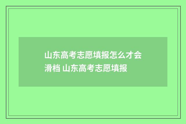 山东高考志愿填报怎么才会滑档 山东高考志愿填报