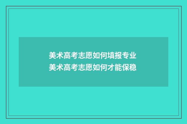 美术高考志愿如何填报专业 美术高考志愿如何才能保稳