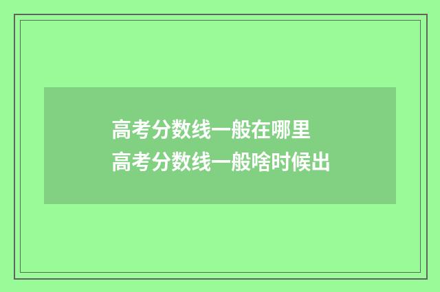 高考分数线一般在哪里 高考分数线一般啥时候出