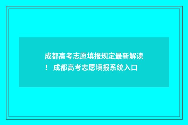成都高考志愿填报规定最新解读！ 成都高考志愿填报系统入口