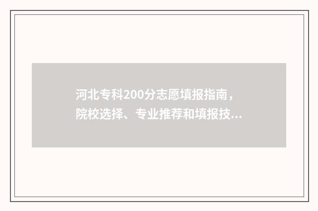 河北专科200分志愿填报指南，院校选择、专业推荐和填报技巧 200分河北专科学校