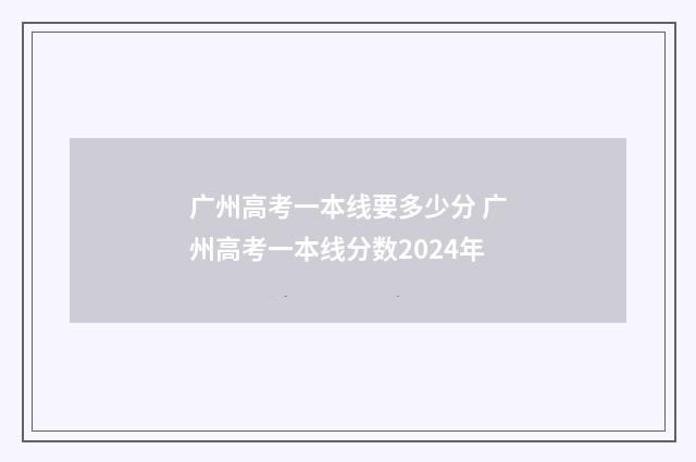 广州高考一本线要多少分 广州高考一本线分数2024年