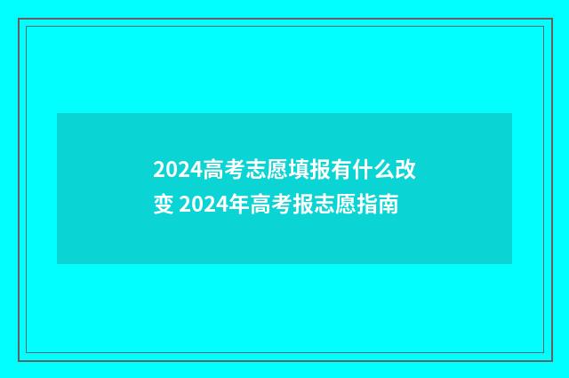 2024高考志愿填报有什么改变 2024年高考报志愿指南