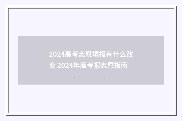 2024高考志愿填报有什么改变 2024年高考报志愿指南