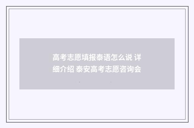 高考志愿填报泰语怎么说 详细介绍 泰安高考志愿咨询会