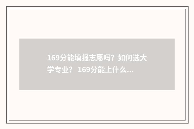 169分能填报志愿吗？如何选大学专业？ 169分能上什么大学