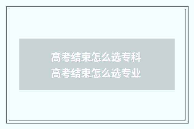高考结束怎么选专科 高考结束怎么选专业