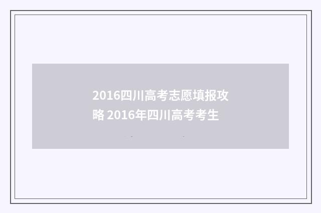 2016四川高考志愿填报攻略 2016年四川高考考生