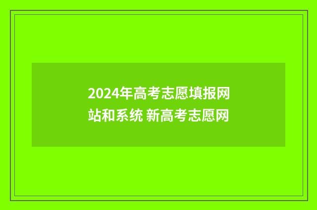 2024年高考志愿填报网站和系统 新高考志愿网