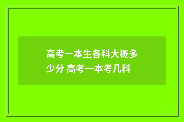高考一本生各科大概多少分 高考一本考几科