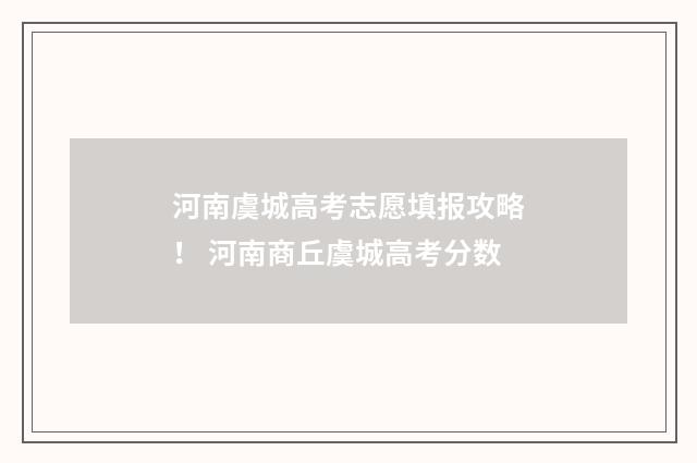河南虞城高考志愿填报攻略! 河南商丘虞城高考分数