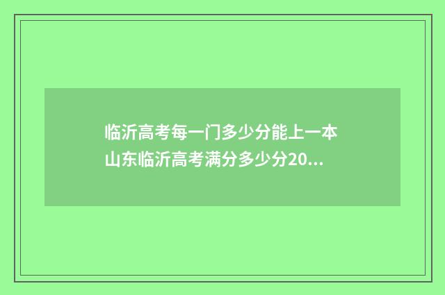 临沂高考每一门多少分能上一本 山东临沂高考满分多少分2021