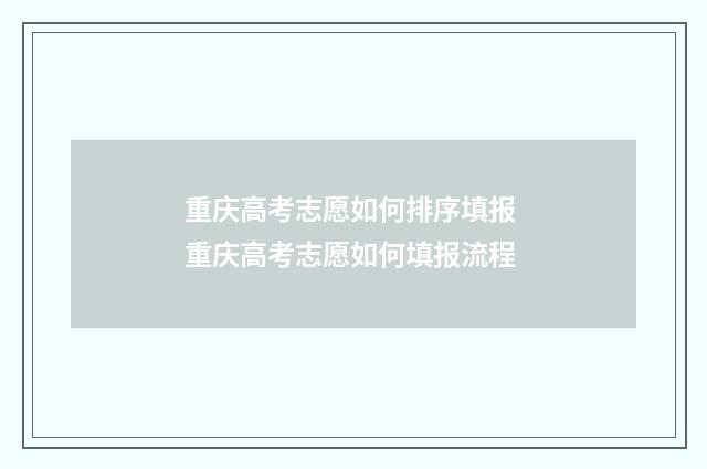 重庆高考志愿如何排序填报 重庆高考志愿如何填报流程