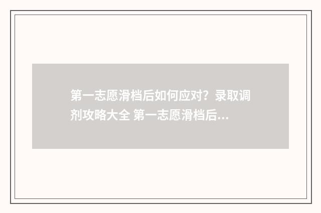第一志愿滑档后如何应对？录取调剂攻略大全 第一志愿滑档后会被下一志愿录取吗