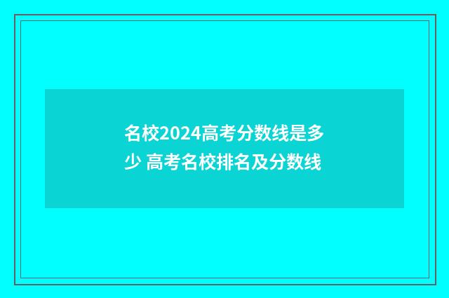 名校2024高考分数线是多少 高考名校排名及分数线