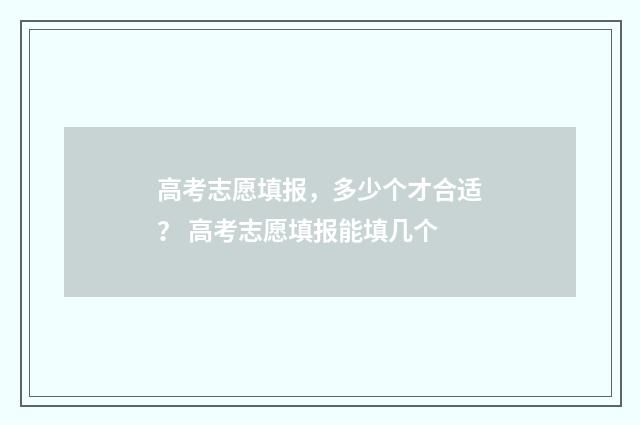 高考志愿填报,多少个才合适? 高考志愿填报能填几个
