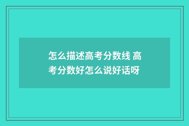 怎么描述高考分数线 高考分数好怎么说好话呀