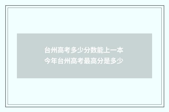 台州高考多少分数能上一本 今年台州高考最高分是多少