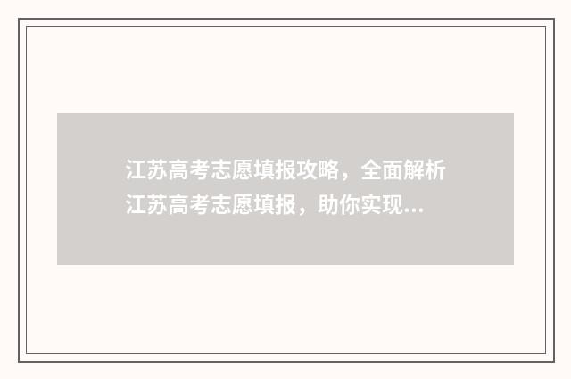 江苏高考志愿填报攻略，全面解析江苏高考志愿填报，助你实现理想大学梦！ 江苏高考志愿填报规则讲解
