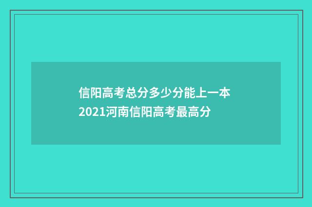 信阳高考总分多少分能上一本 2021河南信阳高考最高分
