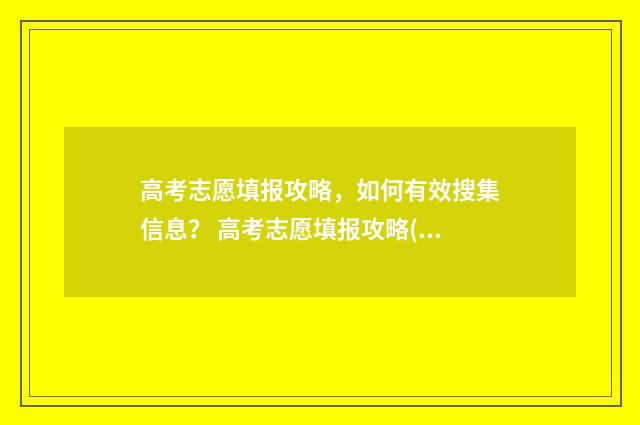 高考志愿填报攻略，如何有效搜集信息？ 高考志愿填报攻略(最全)