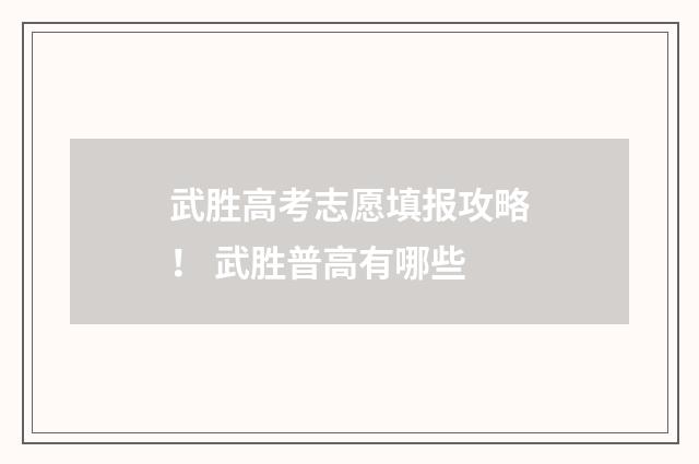 武胜高考志愿填报攻略! 武胜普高有哪些