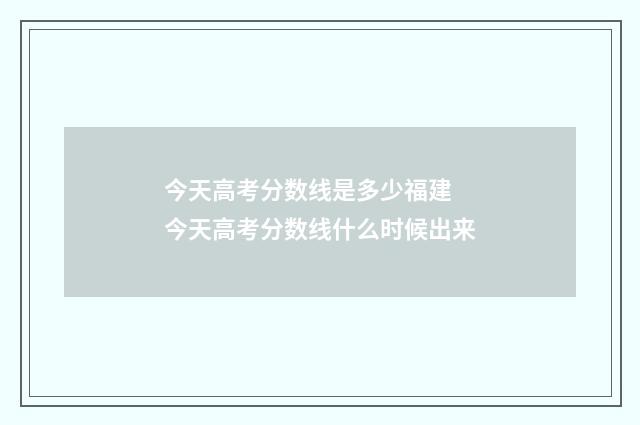 今天高考分数线是多少福建 今天高考分数线什么时候出来