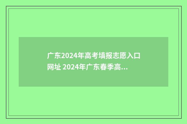 广东2024年高考填报志愿入口网址 2024年广东春季高考招生院校