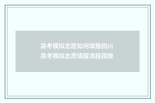 高考模拟志愿如何填报四川 高考模拟志愿填报流程视频