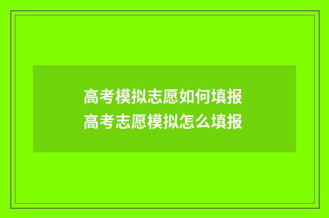 高考模拟志愿如何填报 高考志愿模拟怎么填报
